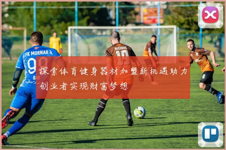 探索体育健身器材加盟新机遇助力创业者实现财富梦想