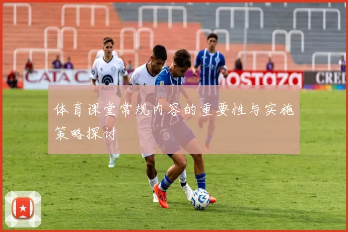 体育课堂常规内容的重要性与实施策略探讨
